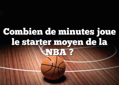 Combien de minutes joue le starter moyen de la NBA ?